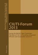 CIUTI-Forum: 2013: Facing the World’s New Challenges. The Role of T & I in Providing Integrated Efficient and Sustainable Solutions