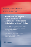 MEGADESIGN and MegaOpt : German initiatives for aerodynamic simulation and optimization in aircraft: Results of the closing symposium of the MEGADESIGN and MegaOpt projects, Braunschweig, Germany, May 23 and 24, 2007