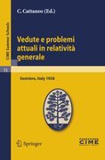 Vedute e problemi attuali in relatività generale: lectures given at the Centro Internazionale Matematico Estivo (C.I.M.E.) held in Sestriere (Torino), Italy, July 20-30, 1958