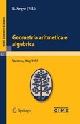 Geometria aritmetica e algebrica: lectures given at the Centro Internazionale Matematico Estivo (C.I.M.E.) held in Varenna (Como), Italy, May 21.30, 1957