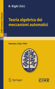 Teoria algebrica dei meccanismi automatici: lectures given at the Centro Internazionale Matematico Estivo (C.I.M.E.) held in Varenna (Como), Italy, August 20-29, 1959