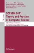 SOFSEM 2011 : theory and practice of computer science: 37th Conference on Current Trends in Theory and Practice of Computer Science, Nov-Smokovec, Slovakia, January 22-28, 2011. Proceedings