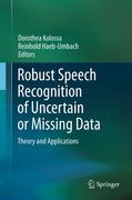 Robust speech recognition of uncertain or missingdata: theory and applications
