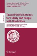 Towards useful services for elderly and people with disabilities: 9th International Conference on Smart Homes and Health Telematics, ICOST 2011, Montreal, Canada, June 20-22, 2011, Proceedings