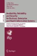 Availability, reliability and security for business, enterprise and health information systems: IFIP WG 8.4/8.9 International Cross Domain Conference And Workshop, Vienna, Austria, August 22-26, 2011, Proceedings