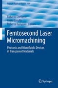 Femtosecond laser micromachining: photonic and microfluidic devices in transparent materials
