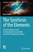 The synthesis of the elements: the astrophysical quest for nucleosynthesis and what it can tell us about the Universe