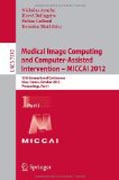 Medical image computing and computer-assisted intervention -- MICCAI 2012: 15th International Conference, Nice, France, October 1-5, 2012, Proceedings, part I