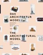 The Architectural Model - Tool, Fetish, Small Utopia