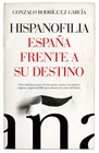 Hispanofilia. España frente a su destino: Claves históricas para el reencuentro sereno con nuestros orígenes, imprescindible para afrontar los retos del futuro