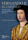 Fernando II El Católico: Rey de Aragón, príncipe del Renacimiento 1452-1516