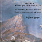 Gibraltar, más de 300 años de fracaso: del poder real, político y militar de España en su reconquista (1704-2018)