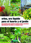 Orina, oro líquido para la huerta y el jardín: Guía práctica para nuestras frutas y hortalizas aprovechando los orines y el compost local