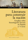 Literatura para construir la nación: Estudios sobre historiografía literaria en España (1779-1850)