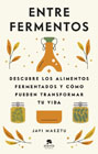 Entre fermentos: Descubre los alimentos fermentados y como pueden transformar tu vida