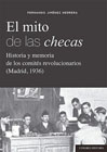 El mito de las checas: historia y memoria de los comités revolucionarios (Madrid, 1936)