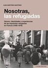 Nosotras, las refugiadas: Género, identidades y experiencias de las españolas refugiadas en Francia (1939-1978)