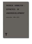 Patrick Hamilton; Esthetics of Underdevelopment: Works / Obras 1996 - 2005