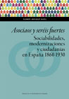 Asociaos y seréis fuertes: sociabilidades, modernizaciones y ciudadanías en España, 1860-1930