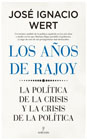 Los años de Rajoy: La política de la crisis y la crisis de la política