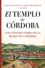 El Templo de Córdoba: Los constructores de la Mezquita-Catedral