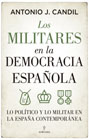 Los militares en la democracia española: Lo político y lo militar en la España contemporánea