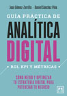 Guía práctica de analítica digital: ROI - KPI y Métricas. Cómo medir y optimizar tu estrategia digital para potenciar tu negocio