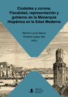 Ciudades y corona: fiscalidad, representación y gobierno en la Monarquía Hispánica en la Edad Moderna