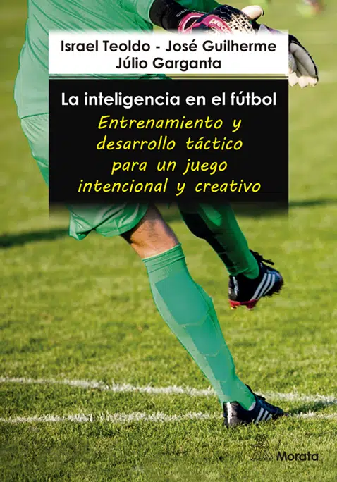 La inteligencia en el fútbol: Entrenamiento y desarrollo táctico para un juego intencional y creativo