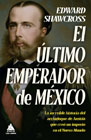 El último emperador de México: la increíble historia del archiduque de Austria que creó un imperio en el Nuevo Mundo