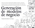 Generación de modelos de negocio: un manual para visionarios, revolucionarios y retadores