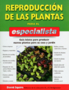 Reproducción de las plantas para el especialista: guía básica para producir nuevas plantas para su casa y jardín