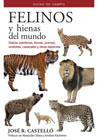 Felinos y hienas del mundo: Gatos, panteras, linces, pumas. ocelotes, caracales y otras especies