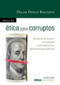 Etica para corruptos: una forma de prevenir la corrupción en los gobiernos y administraciones públicas
