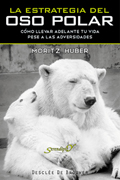 La estrategia del oso polar: cómo llevar adelante tu vida pese a las adversidades