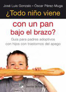 Todo niño viene con un pan bajo el brazo?: guía para padres adoptivos con hijos con trastorno del apego