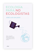 Ecología para no ecologistas: ideas y pequeños gestos cotidianos que contribuirán a mejorar nuestra relación con el planeta