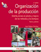 Organización de la producción: distribuciones en planta y mejora de los métodos y los tiempos : teoría y práctica