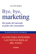 Bye, bye, marketing: del poder del mercado al poder del consumidor