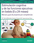 Estimulación cognitiva y de las funciones ejecutivas en bebés (0 a 24 meses): Manual y guía de proyectos por competencias