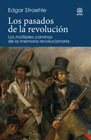 Los pasados de la revolución: Los múltiples caminos de la memoria revolucionaria