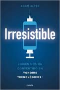 Irresistible: ¿Quién nos ha convertido en yonquis tecnológicos?