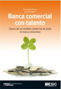 Banca comercial con talento: claves de un modelo comercial de exito en banca minorista