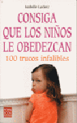 Consiga que los niños le obedezcan: 100 trucos infalibles