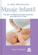 El arte práctico del masaje infantil: [una guía sistemática de masajes y ejercicios para bebés de 0 a 3 años]
