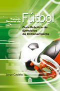 Tratado general de fútbol: guía práctica de ejercicios de entrenamiento