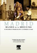 Madrid: museo de la medicina : el oficio médico a través del arte y la historia de la ciudad