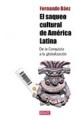 El saqueo cultural de America Latina: de la Conquista a la globalización