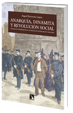 Anarquía, dinamita y revolución social: violencia y represión en la España de entre siglos (1868-1909)