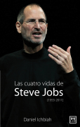 Las cuatro vidas de Steve Jobs: [1955-2011]